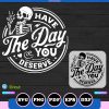 have the day you deserve skull svg